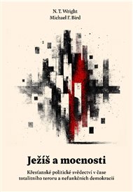 Ježíš a mocnosti: Křesťanské politické svědectví v čase totalitního teroru a nefunkčních demokracií - Michael F. Bird, N.T. Wright