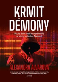 Krmit démony: Mrazivý thriller ze zákulisí hybridní války od autorky bestselleru Průmysl lži - Alexandra Alvarová