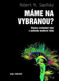 Máme na vybranou?: Otázka svobodné vůle z pohledu moderní vědy - Robert M. Sapolsky