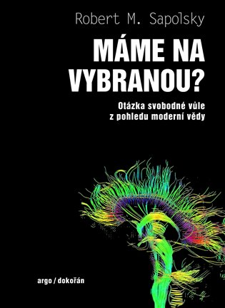 Máme na vybranou?: Otázka svobodné vůle z pohledu moderní vědy - Robert M. Sapolsky