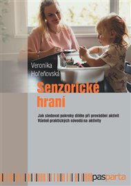 Senzorické hraní: Jak sledovat pokroky dítěte při provádění aktivit Včetně praktických návodů na aktivity - Veronika Hořeňovská