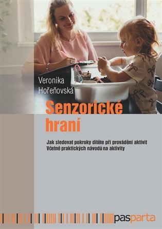 Senzorické hraní: Jak sledovat pokroky dítěte při provádění aktivit Včetně praktických návodů na aktivity - Veronika Hořeňovská