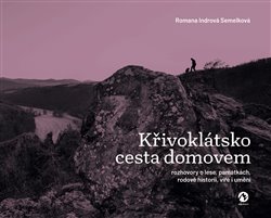 Křivoklátsko. Cesta domovem: Rozhovory o lese, památkách, rodové historii, víře i umění - Romana Indrová Semelková