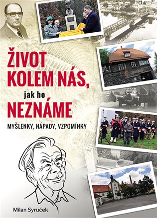 Život kolem nás, jak ho neznáme: Myšlenky, nápady, vzpomínky - Milan Syruček