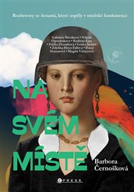 Na svém místě: Rozhovory se ženami, které uspěly v mužské konkurenci - Barbora Černošková