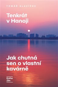 Tenkrát v Hanoji: Jak chutná sen o vlastní kavárně - Tomáš Slavíček