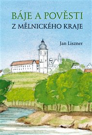 Báje a pověsti z mělnického kraje - Jan Liszner