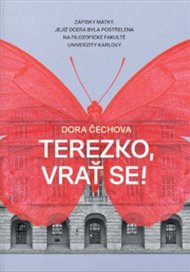 Terezko, vrať se!: Zápisky matky, jejíž dcera byla postřelena na Filozofické fakultě Univerzity Karlovy - Dora Čechova