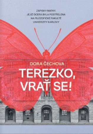 Terezko, vrať se!: Zápisky matky, jejíž dcera byla postřelena na Filozofické fakultě Univerzity Karlovy - Dora Čechova
