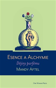 Esence a alchymie: Dějiny parfému - Mandy Aftel
