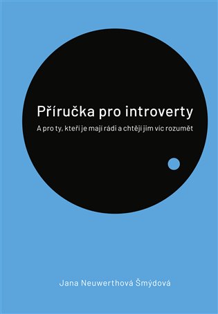 Příručka pro introverty: A pro ty, kteří je mají rádi a chtějí jim víc rozumět - Jana Neuwerthová Šmýdová