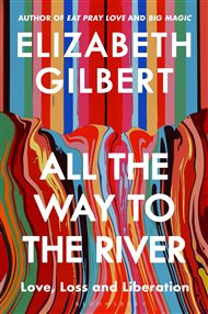 All the Way to the River - Elizabeth Gilbertová