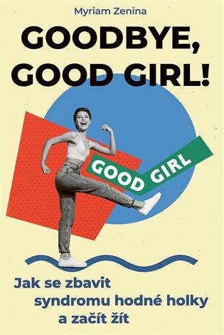 Goodbye, good girl! : Jak se zbavit syndromu hodné holky a začít žít - Myriam Zenina