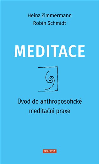 Meditace: Úvod do anthroposofické meditační praxe - Robin Schmidt, Heinz Zimmermann