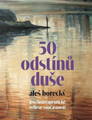 50 odstínů duše. Psychoterapeutické reflexe současnosti - Aleš Borecký