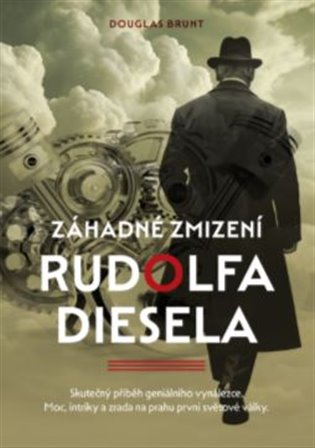 Záhadné zmizení Rudolfa Diesela: Skutečný příběh geniálního vynálezce. Moc, intriky a zrada na prahu první světové války. - Brunt Douglas