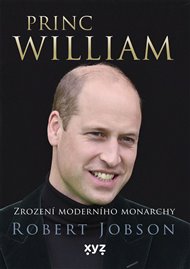 Princ William: zrození moderního monarchy - Robert Jobson