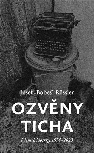 Ozvěny ticha: Básnické sbírky 1974-2023 - Josef Bobeš Rossler