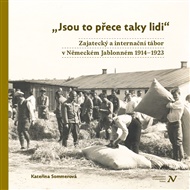 Jsou to přece taky lidi: Zajatecký a internační tábor v Německém Jablonném 1914–1923 - Kateřina Sommerová
