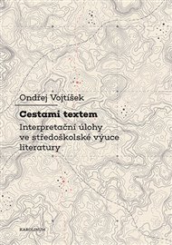 Cestami textem: Interpretační úlohy ve středoškolské výuce literatury - Ondřej Voktíšek