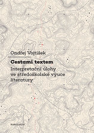 Cestami textem: Interpretační úlohy ve středoškolské výuce literatury - Ondřej Voktíšek