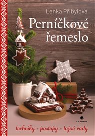 Perníčkové řemeslo: Techniky, postupy, tajné rady - Lenka Přibylová