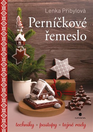 Perníčkové řemeslo: Techniky, postupy, tajné rady - Lenka Přibylová
