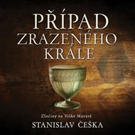 Případ zrazeného krále: Zločiny na Velké Moravě - Stanislav Češka