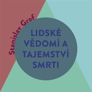 Lidské vědomí a tajemství smrti - Stanislav Grof