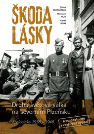 Škoda lásky: Druhá světová válka na severním Plzeňsku (Kralovicko 1936 – 1946) - Irena Bukačová, Miroslav Hus, Karel Rom
