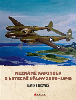 Neznámé kapitoly z letecké války: 1939–1945 - Marek Brzkovský
