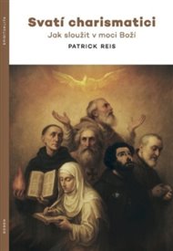 Svatí charismatici - Jak sloužit v moci Boží - Patrick Reis
