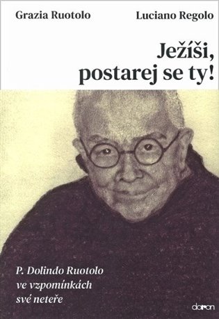 Ježíši, postarej se ty!: P. Dolindo Ruotolo ve vzpomínkách své neteře - Luciano Regolo, Grazia Ruotolo
