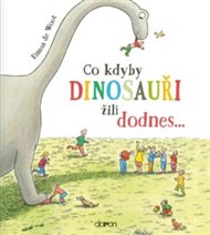 Co kdyby dinosauři žili dodnes... - Emma de Woot