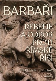 Barbaři: Rebelie a odpor vůči Římské říši - Stephen P. Kershaw