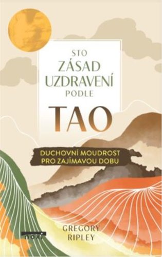 Sto zásad uzdravení podle TAO: Duchovní moudrost pro zajímavou dobu - Gregory Ripley