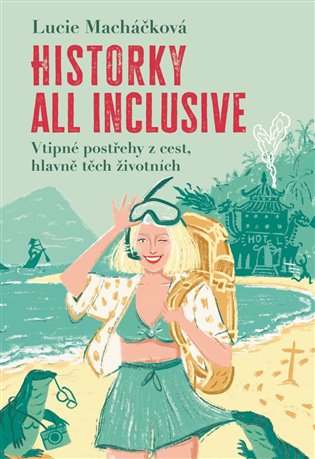 Historky all inclusive: Vtipné postřehy z cest, hlavně těch životních - Lucie Macháčková