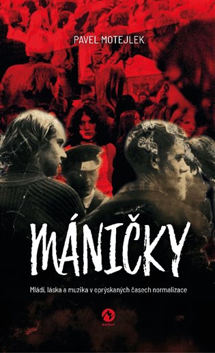 Máničky: Mládí, láska a muzika v oprýskaných časech normalizace - Pavel Motejlek