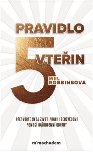 Pravidlo pěti vteřin: Přetvořte svůj život, práci i sebevědomí pomocí každodenní odvahy - Mel Robbinsová
