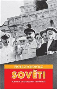 Sověti: Politicky nekorektní vyprávění - Piotr Zychowicz