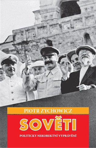 Sověti: Politicky nekorektní vyprávění - Piotr Zychowicz