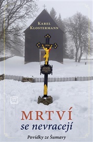 Mrtví se nevracejí: Povídky ze Šumavy - Karel Klostermann