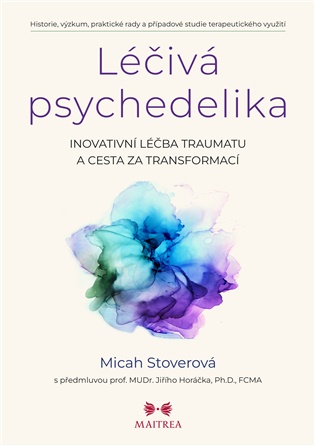 Léčivá psychedelika: Inovativní léčba traumatu a cesta za transformací - Micah Stoverová