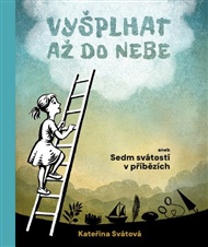 Vyšplhat až do nebe: aneb sedm svátostí v příbězích - Kateřina Svátová