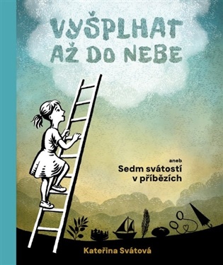 VYŠPLHAT AŽ DO NEBE ANEB SEDM SVÁTOSTÍ V PŘÍBĚZÍCH