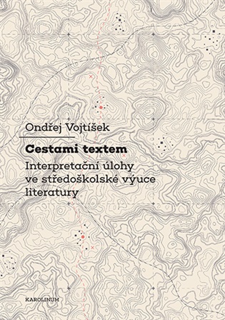 Cestami textem: Interpretační úlohy ve středoškolské výuce literatury - Ondřej Voktíšek