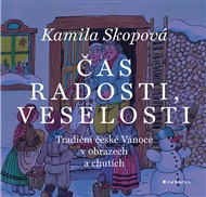Čas radosti, veselosti: Tradiční české Vánoce v obrazech a chutích - Kamila Skopová
