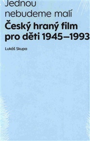 Jednou nebudeme malí: Český hraný film pro děti 1945-1993 - Lukáš Skupa