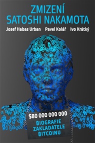 Zmizení Satoshi Nakamota - Josef Habas Urban, Pavel Kolář, Ivo Krátký
