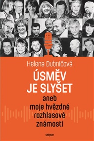 Úsměv je slyšet aneb moje hvězdné rozhlasové známosti - Helena Dubničová